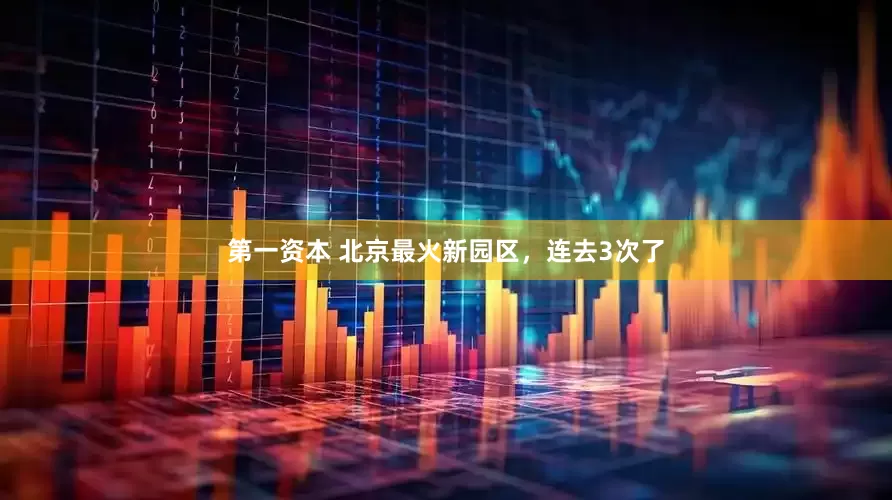 第一资本 北京最火新园区，连去3次了